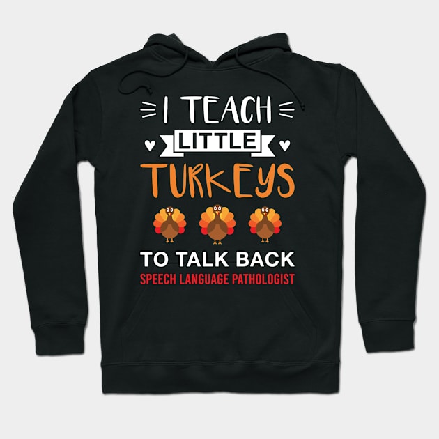 I Teach Little Turkeys to Talk Back SLP - Thanksgiving Speech Language Pathologist Hoodie by FOZClothing